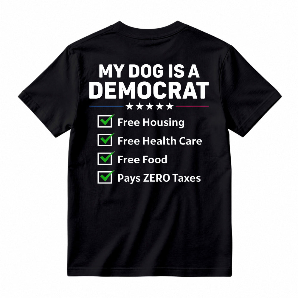 My Dog Is A Democrat Free Housing Free Health Care Free Food Pays Zero Taxes T-shirt