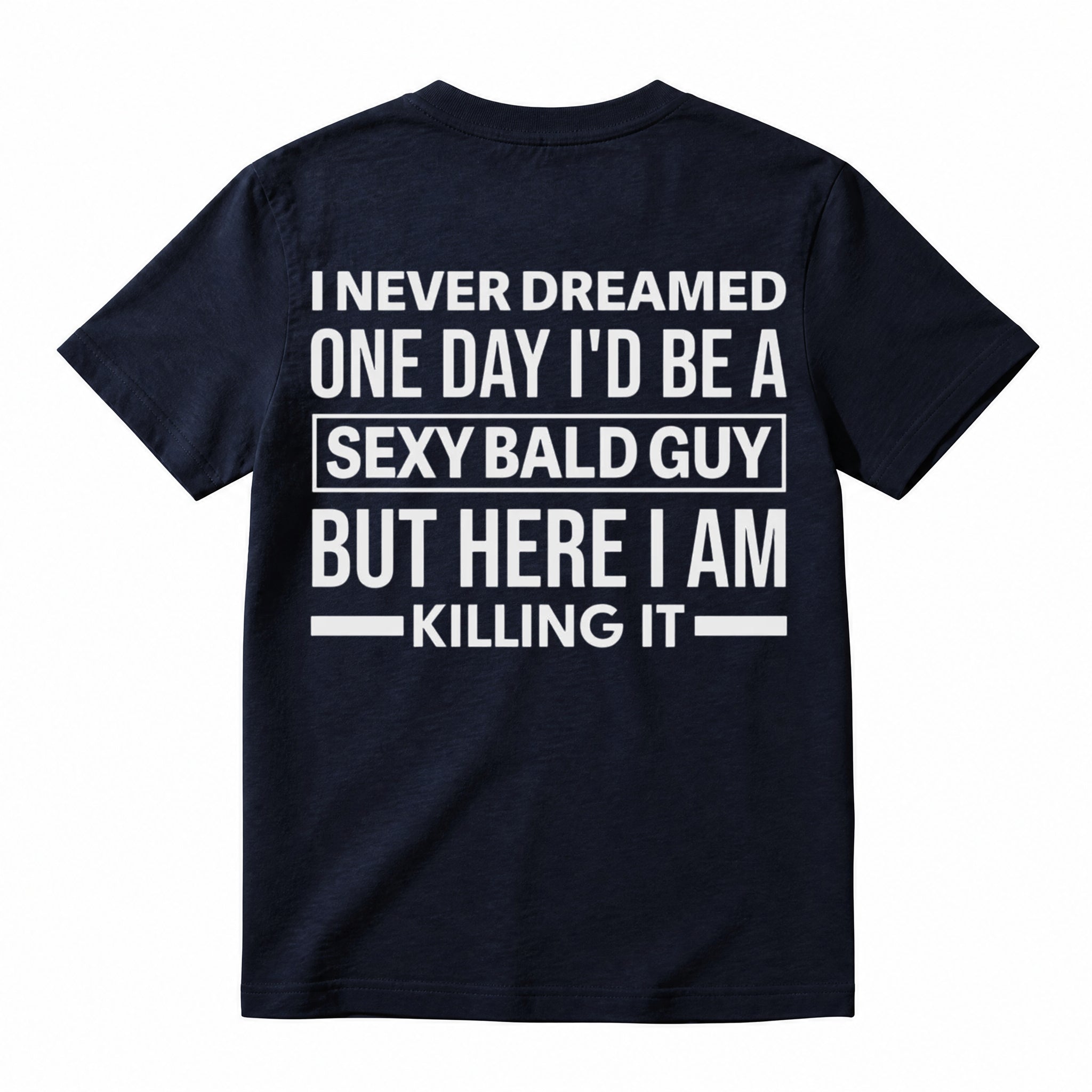 I Never Dreamed I'd Be A Sexy Bald Guy Funny Quote Graphic Tee, Good Graphic Tee Men'S Relaxed Short-Sleeve Tee 100% Cotton Streetwear T-Shirt