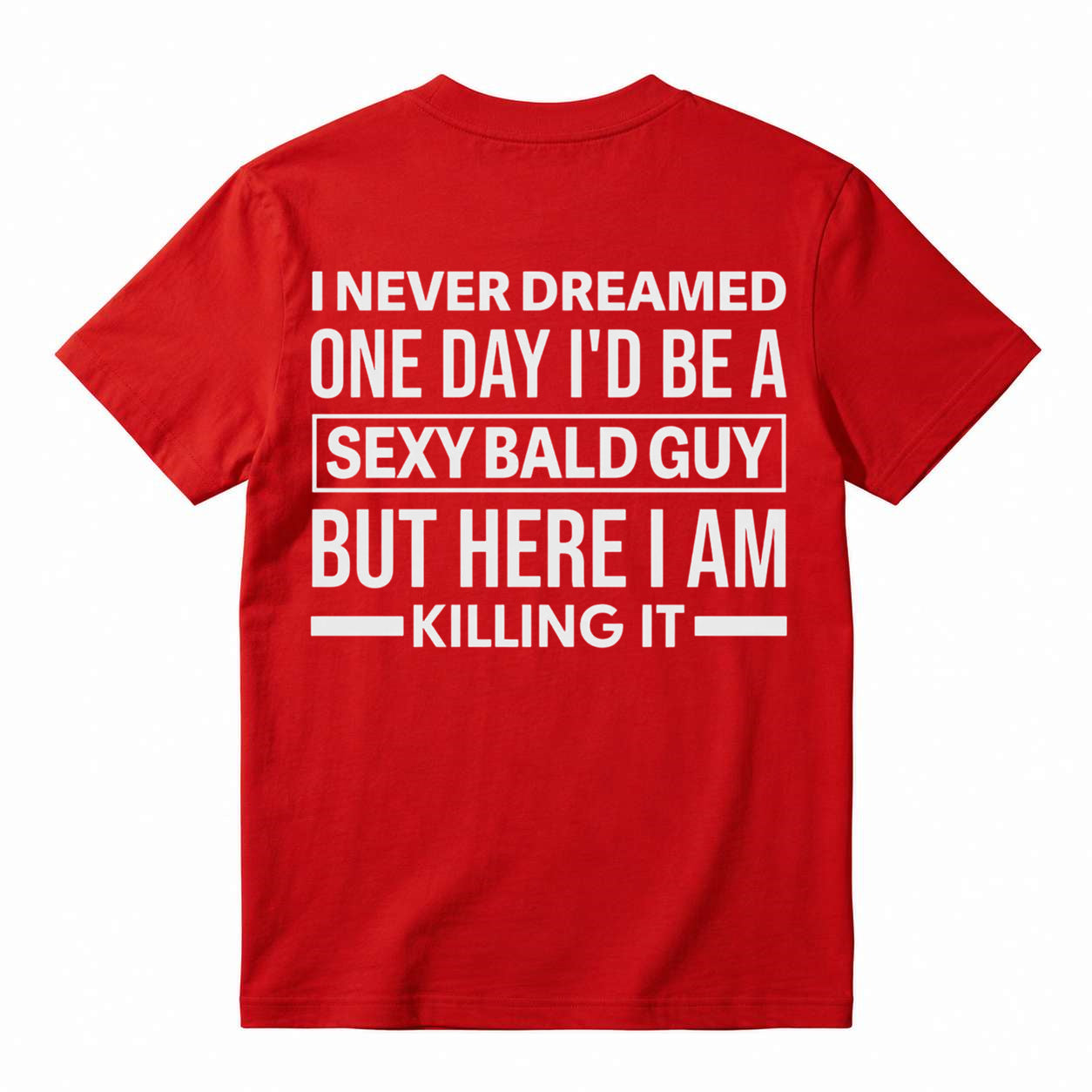 I Never Dreamed I'd Be A Sexy Bald Guy Funny Quote Graphic Tee, Good Graphic Tee Men'S Relaxed Short-Sleeve Tee 100% Cotton Streetwear T-Shirt
