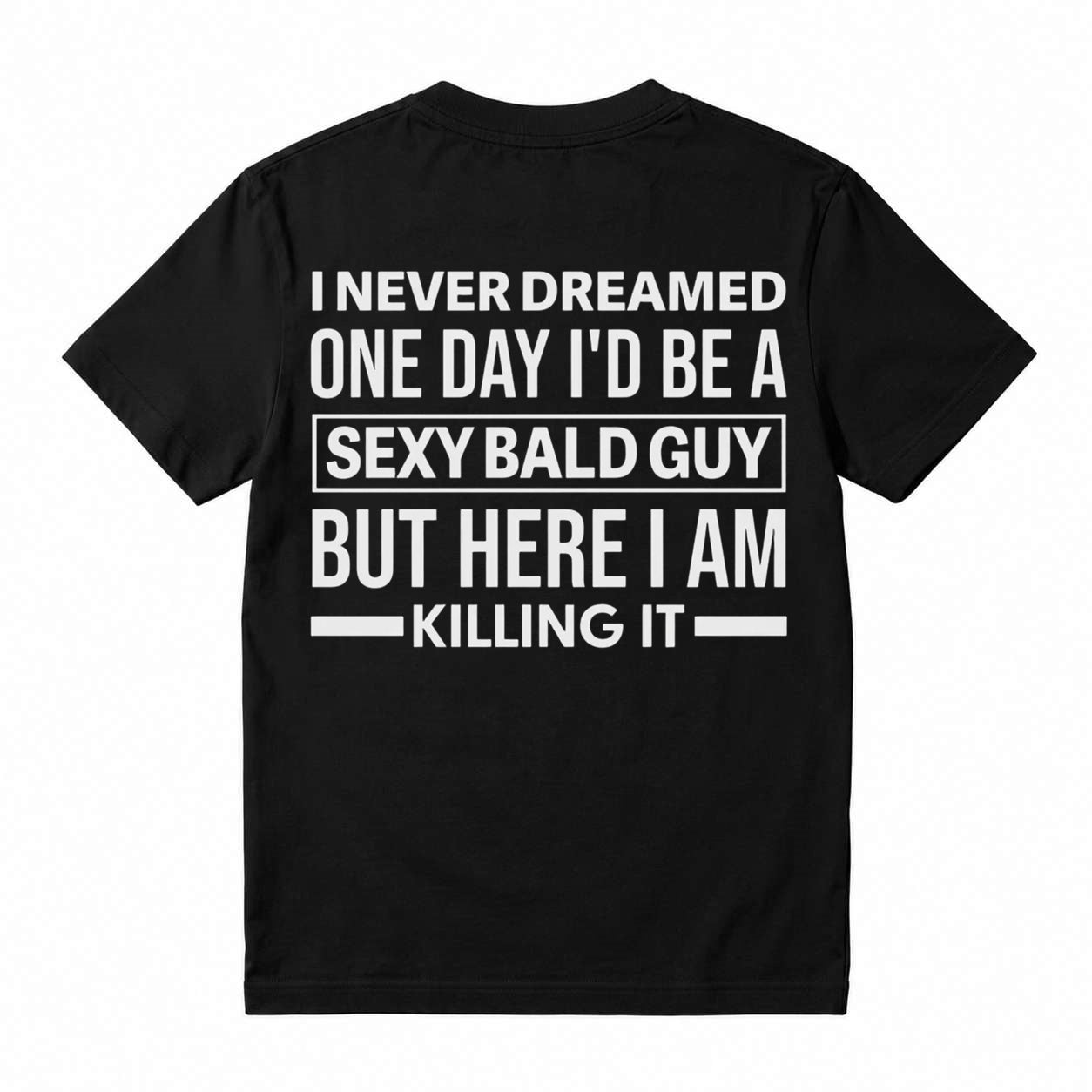 I Never Dreamed I'd Be A Sexy Bald Guy Funny Quote Graphic Tee, Good Graphic Tee Men'S Relaxed Short-Sleeve Tee 100% Cotton Streetwear T-Shirt