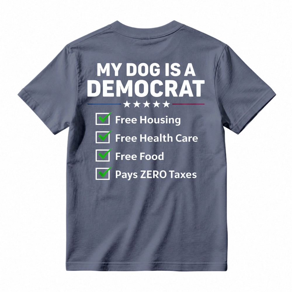 My Dog Is A Democrat Free Housing Free Health Care Free Food Pays Zero Taxes T-shirt