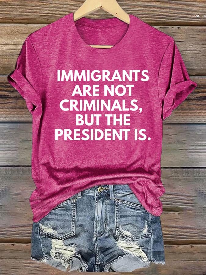 Women's IMMIGRANTS ARE NOT CRIMINALS, BUT THE PRESIDENT IS. T-Shirt