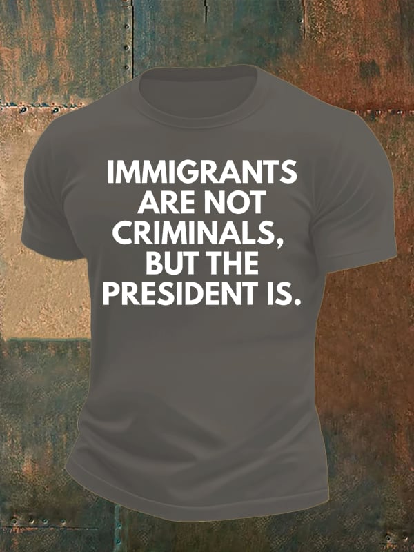 Men's IMMIGRANTS ARE NOT CRIMINALS, BUT THE PRESIDENT IS. T-Shirt
