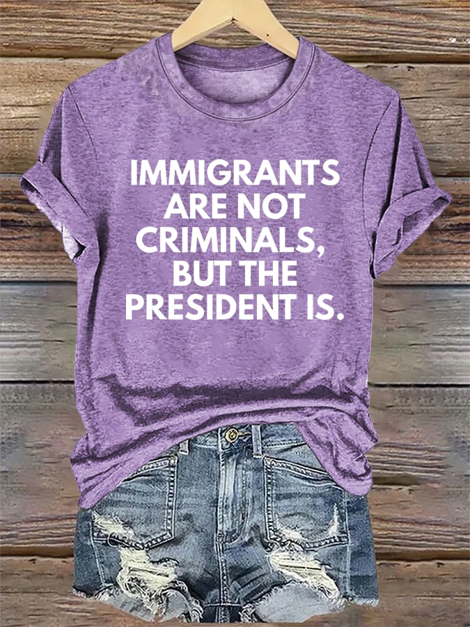Women's IMMIGRANTS ARE NOT CRIMINALS, BUT THE PRESIDENT IS. T-Shirt