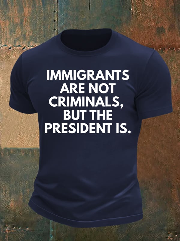 Men's IMMIGRANTS ARE NOT CRIMINALS, BUT THE PRESIDENT IS. T-Shirt