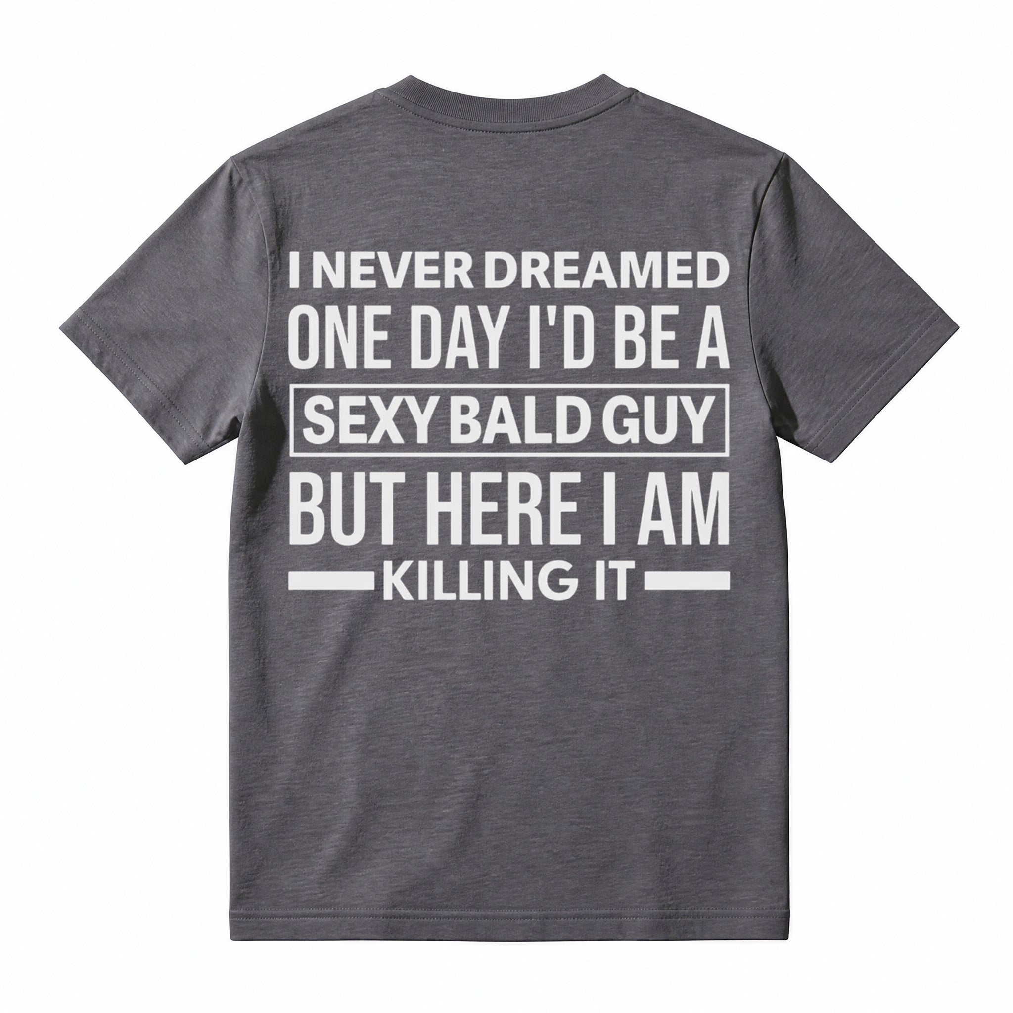 I Never Dreamed I'd Be A Sexy Bald Guy Funny Quote Graphic Tee, Good Graphic Tee Men'S Relaxed Short-Sleeve Tee 100% Cotton Streetwear T-Shirt