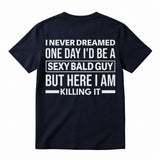 I Never Dreamed I'd Be A Sexy Bald Guy Funny Quote Graphic Tee, Good Graphic Tee Men'S Relaxed Short-Sleeve Tee 100% Cotton Streetwear T-Shirt