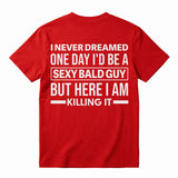 I Never Dreamed I'd Be A Sexy Bald Guy Funny Quote Graphic Tee, Good Graphic Tee Men'S Relaxed Short-Sleeve Tee 100% Cotton Streetwear T-Shirt