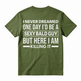I Never Dreamed I'd Be A Sexy Bald Guy Funny Quote Graphic Tee, Good Graphic Tee Men'S Relaxed Short-Sleeve Tee 100% Cotton Streetwear T-Shirt