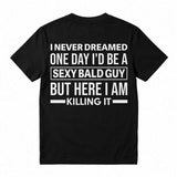 I Never Dreamed I'd Be A Sexy Bald Guy Funny Quote Graphic Tee, Good Graphic Tee Men'S Relaxed Short-Sleeve Tee 100% Cotton Streetwear T-Shirt
