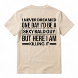 I Never Dreamed I'd Be A Sexy Bald Guy Funny Quote Graphic Tee, Good Graphic Tee Men'S Relaxed Short-Sleeve Tee 100% Cotton Streetwear T-Shirt