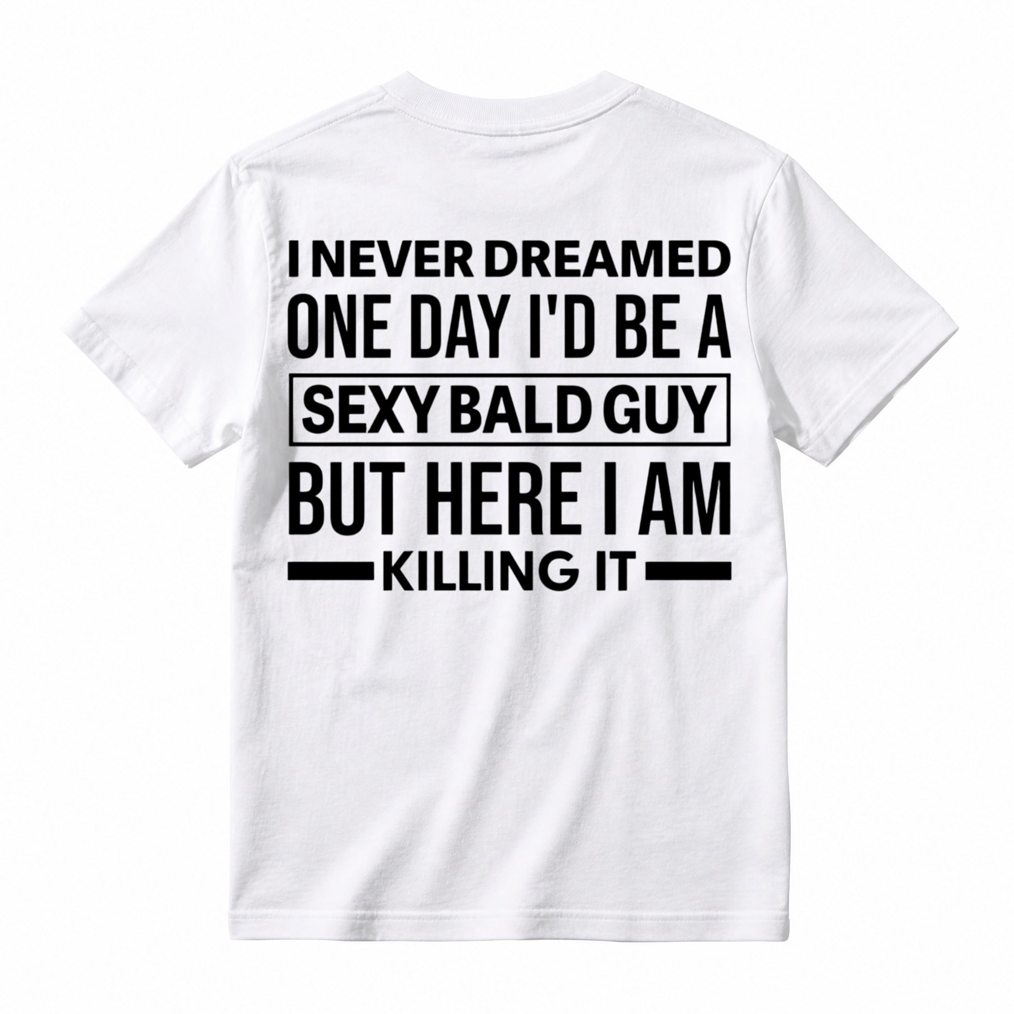 I Never Dreamed I'd Be A Sexy Bald Guy Funny Quote Graphic Tee, Good Graphic Tee Men'S Relaxed Short-Sleeve Tee 100% Cotton Streetwear T-Shirt