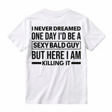 I Never Dreamed I'd Be A Sexy Bald Guy Funny Quote Graphic Tee, Good Graphic Tee Men'S Relaxed Short-Sleeve Tee 100% Cotton Streetwear T-Shirt