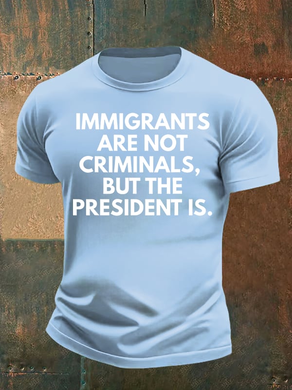 Men's  IMMIGRANTS ARE NOT CRIMINALS, BUT THE PRESIDENT IS. T-Shirt