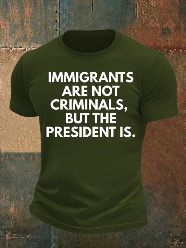 Men's  IMMIGRANTS ARE NOT CRIMINALS, BUT THE PRESIDENT IS. T-Shirt