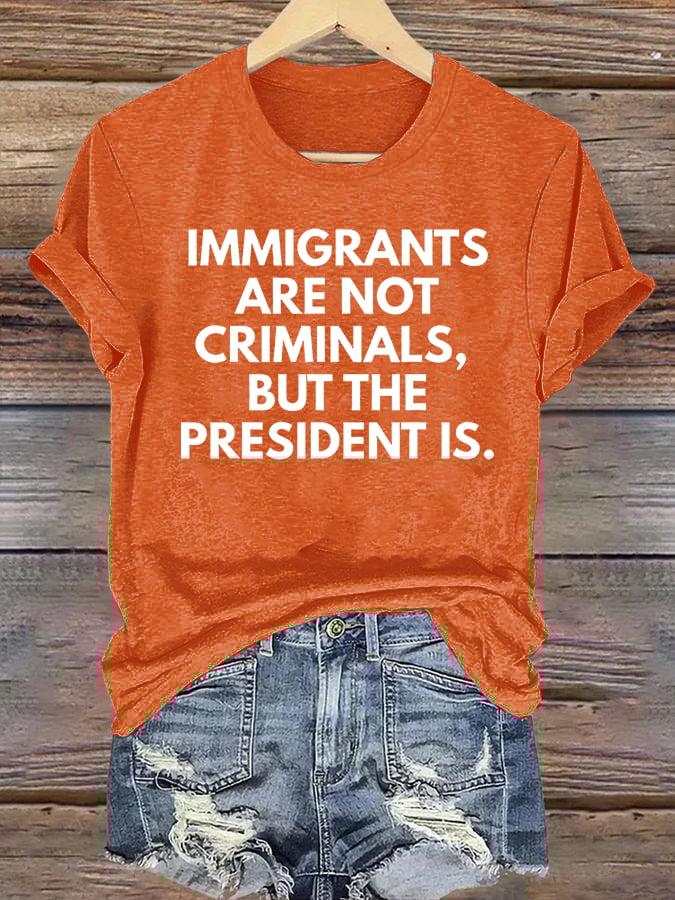 Women's  IMMIGRANTS ARE NOT CRIMINALS, BUT THE PRESIDENT IS. T-Shirt