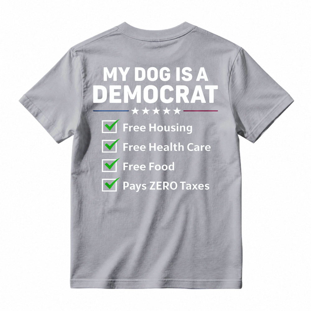 My Dog Is A Democrat Free Housing Free Health Care Free Food Pays Zero Taxes T-shirt