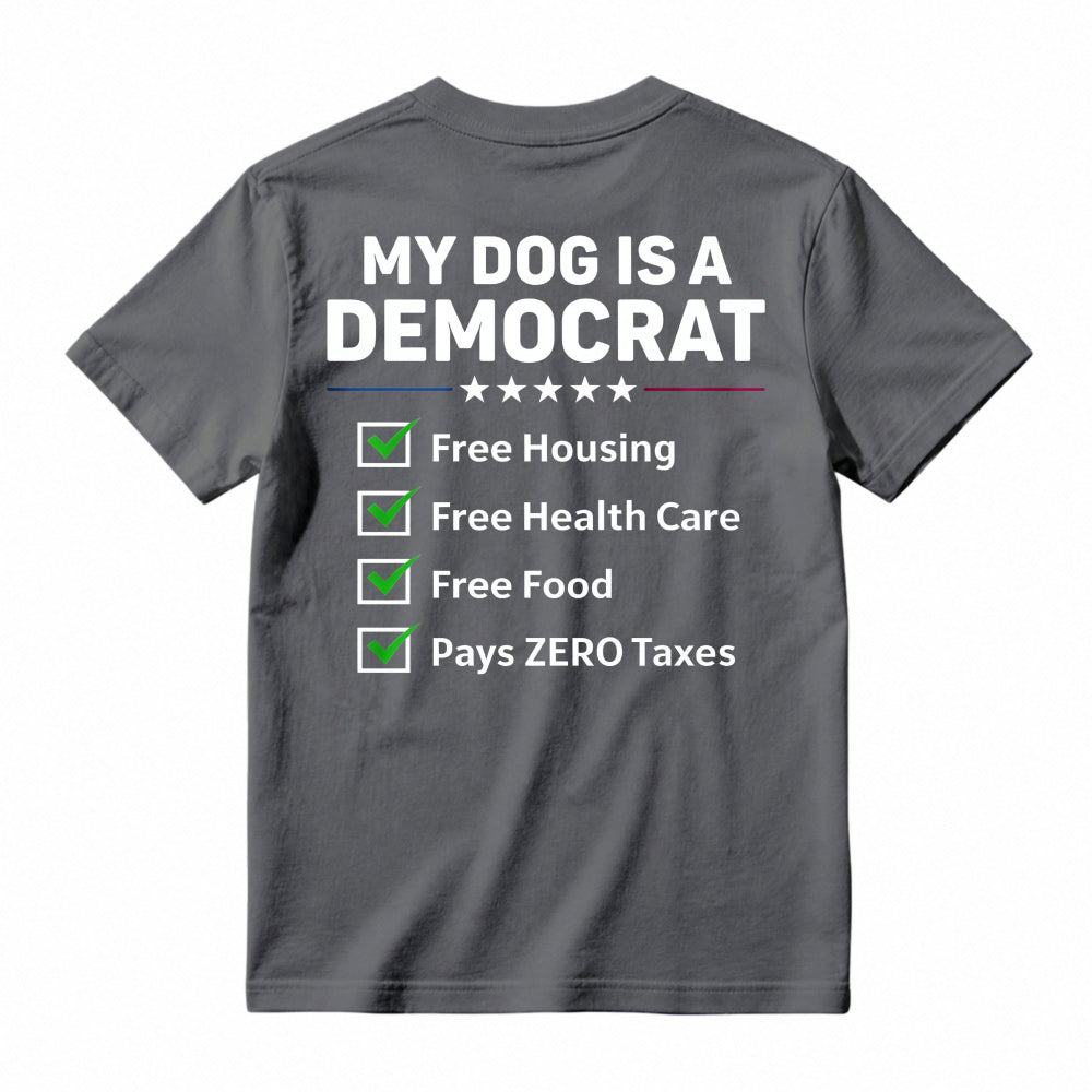 My Dog Is A Democrat Free Housing Free Health Care Free Food Pays Zero Taxes T-shirt