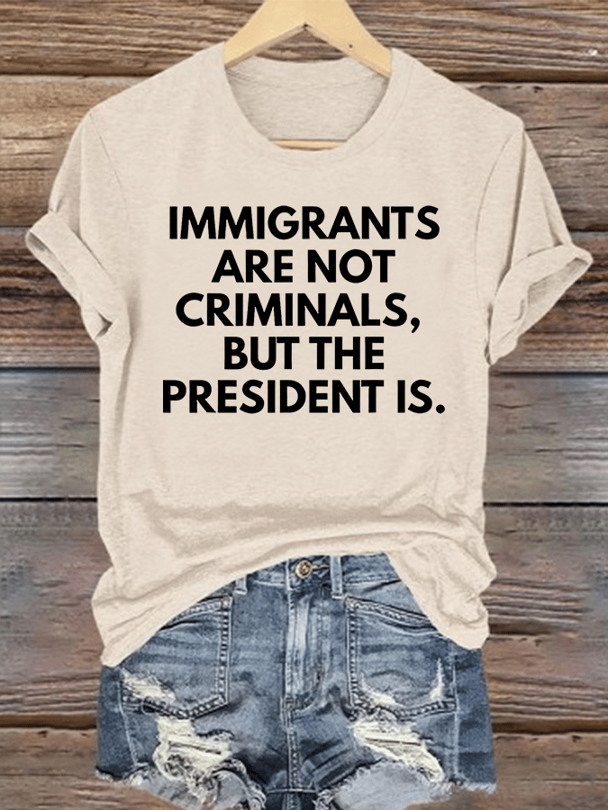 Women's  IMMIGRANTS ARE NOT CRIMINALS, BUT THE PRESIDENT IS. T-Shirt