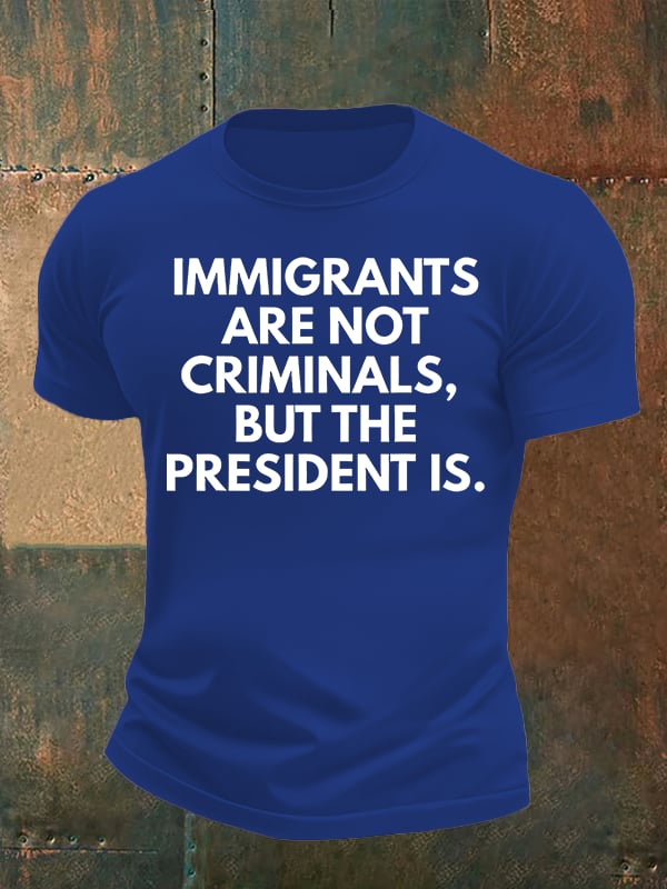 Men's  IMMIGRANTS ARE NOT CRIMINALS, BUT THE PRESIDENT IS. T-Shirt