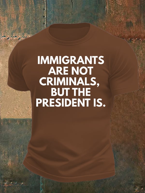 Men's  IMMIGRANTS ARE NOT CRIMINALS, BUT THE PRESIDENT IS. T-Shirt