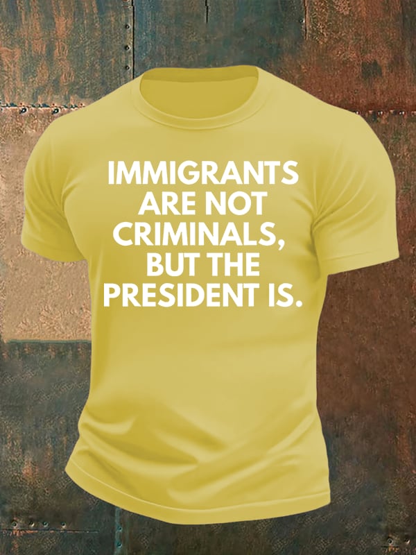 Men's  IMMIGRANTS ARE NOT CRIMINALS, BUT THE PRESIDENT IS. T-Shirt